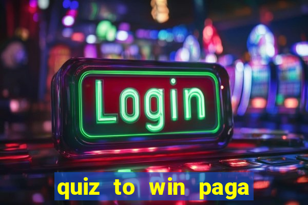 quiz to win paga mesmo quiz paga mesmo